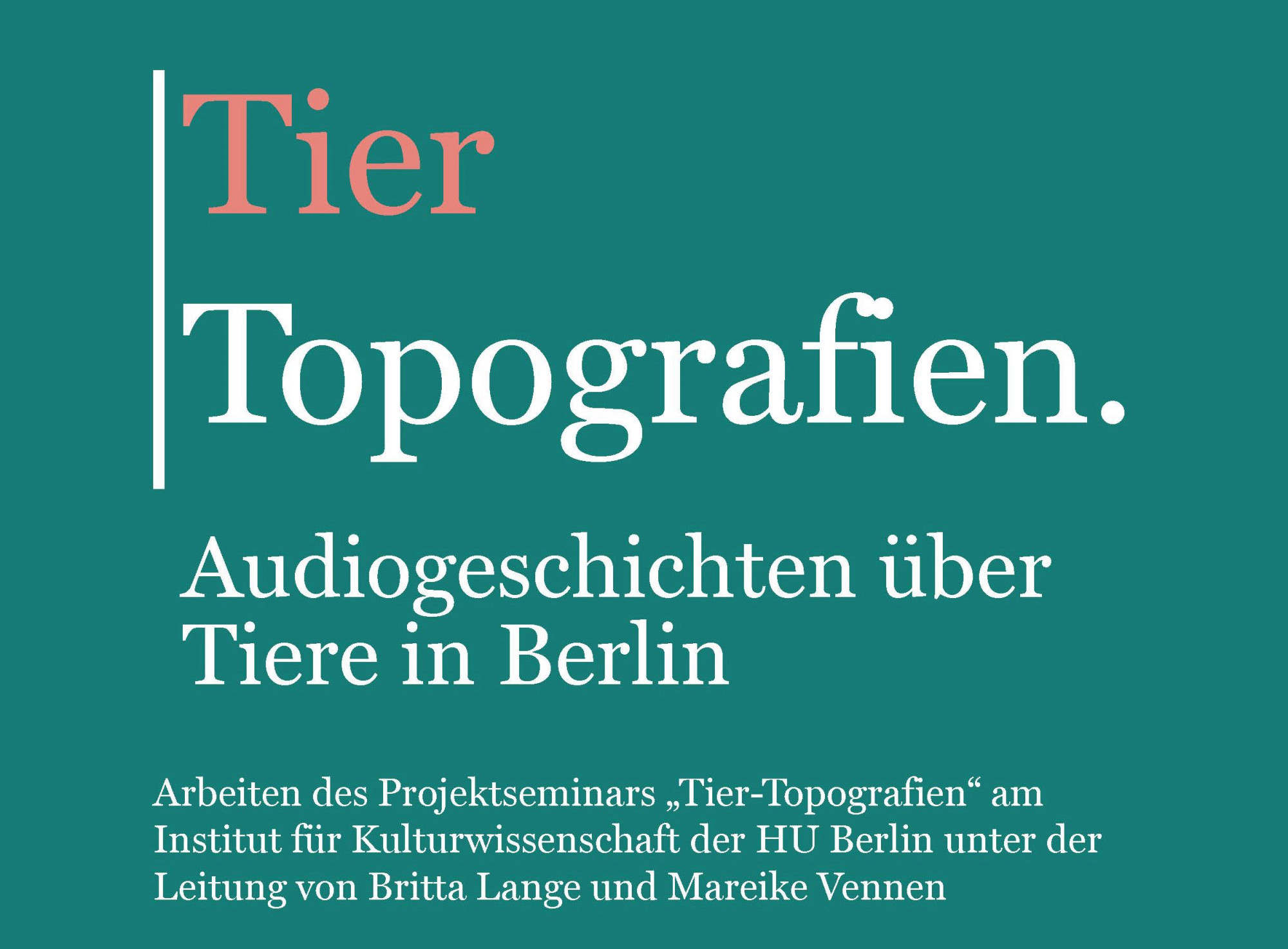 Green poster with colored writing: "Animal Topographies. Audio stories about animals in Berlin". Beneath: “Held at the Institute for Cultural Studies at Humboldt-Universität zu Berlin and run by Britta Lange and Mareike Vennen.